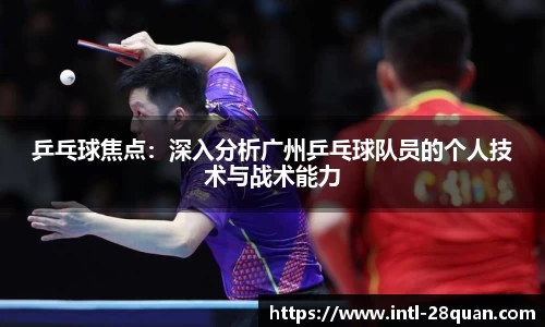 乒乓球焦点：深入分析广州乒乓球队员的个人技术与战术能力